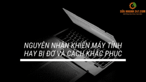 Máy tính hay bị đơ nguyên nhân do đâu? Và cách khắc phục
