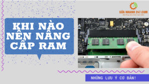Khi nào nên nâng cấp RAM? Những Điều Cần Lưu Ý!